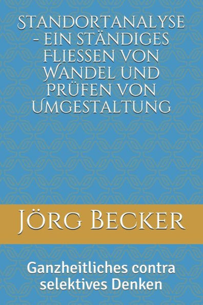Standortanalyse - Ein Ständiges Fließen Von Wandel Und Prüfen Von Umgestaltung : Ganzheitliches Contra Selektives Denken