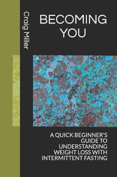 BECOMING YOU: A QUICK BEGINNER'S GUIDE TO UNDERSTANDING WEIGHT LOSS WITH INTERMITTENT FASTING