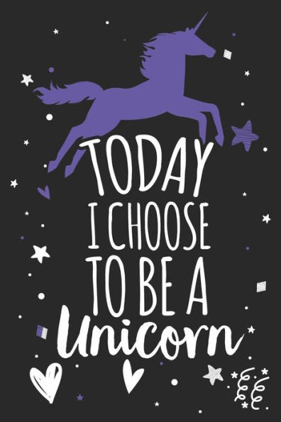 Today I Choose To Be A Unicorn : Unicorn Notebook Gift - 9781793396655