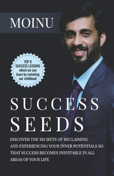 Success Seeds: Discover The Secrets Of Reclaiming And Experiencing Your Inner Potentials So That Success Becomes Inevitable In All Ar