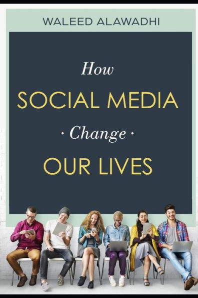 How Social Media Change Our Lives: S??i?l Media is Ch?nging th? Way W? Live Our Lives.