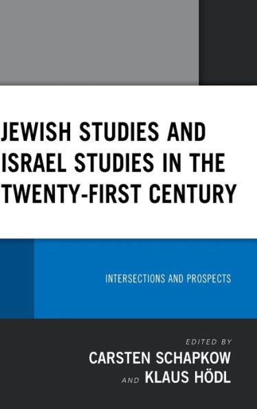 Jewish Studies and Israel Studies in the Twenty-First Century: Intersections and Prospects (Lexington Studies in Modern Jewish History, Historiography, and Memory)