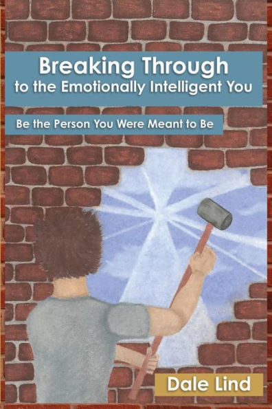 Breaking through to the Emotionally Intelligent You: Be the Person You Were Meant to Be