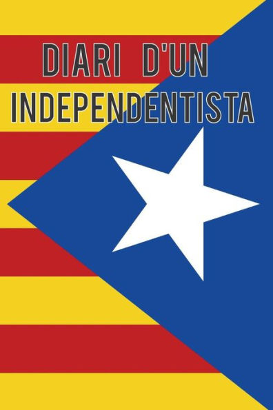 Diari d'un independentista: Vols escriure tot el que penses i el que faries per aconseguir la independencia (Catalan Edition)