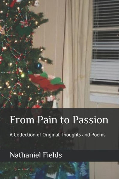 From Pain to Passion: A Collection of Original Thoughts and Poems