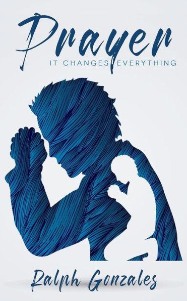 Prayer : It Changes Everything!