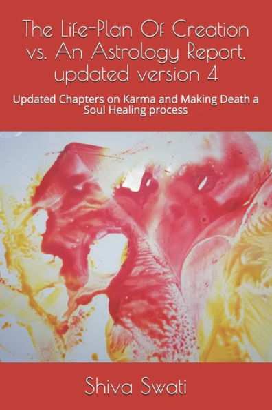 The Life-Plan Of Creation Vs. An Astrology Report, Updated Version 4 : Updated Chapters On Karma And Making Death A Soul Healing Process