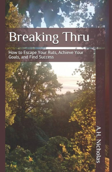 Breaking Thru: How to Escape Your Ruts, Achieve Your Goals, and Find Success