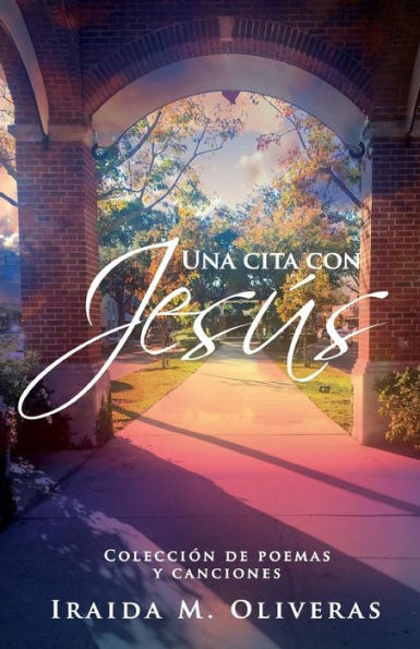 Una Cita Con Jesús : Colección De Poemas Y Canciones
