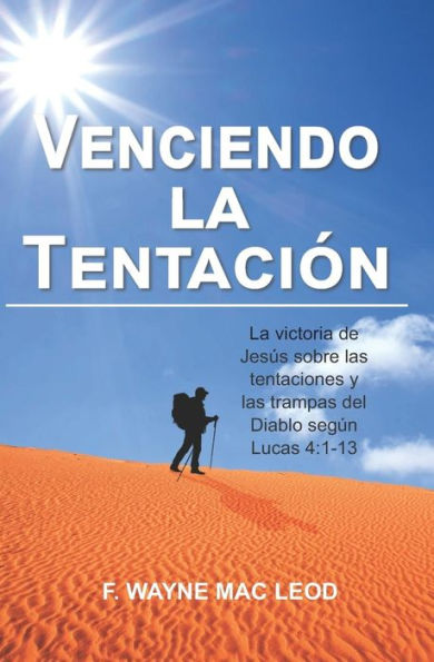 Venciendo La Tentaci?n: La Victoria De Jes?s Sobre Las Tentaciones Y Las Trampas Del Diablo Seg?n Lucas 4:1-13