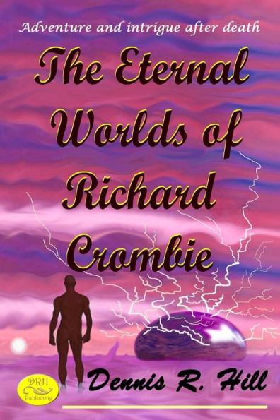 The Eternal Worlds Of Richard Crombie : Adventure And Intrigue After Death