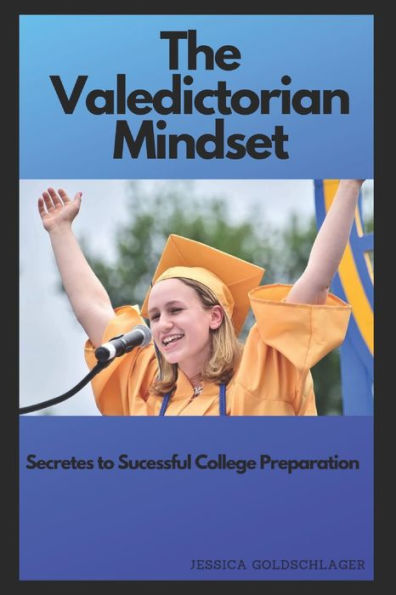 The Valedictorian Mindset : Secrets To Success In School And, More Importantly, In Life