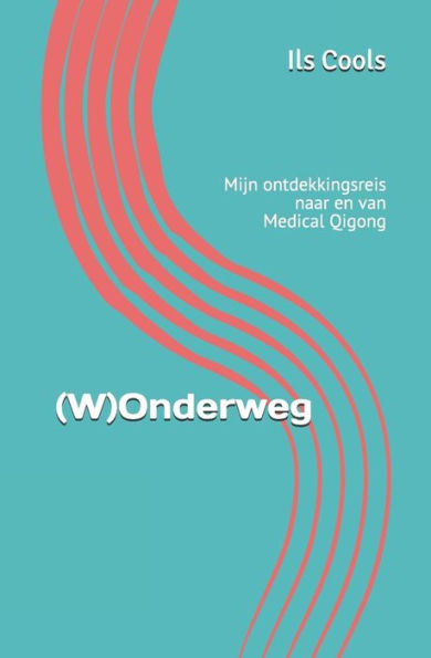 (W)Onderweg: Mijn ontdekkingsreis naar en van Medical Qi Gong (Edición holandesa)