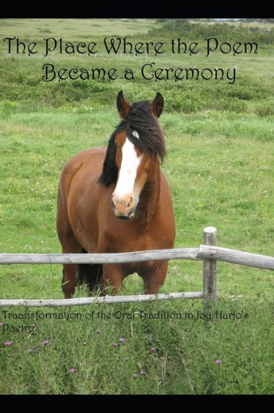 The Place The Poem Became A Ceremony : Transformation Of The Oral Tradition In Joy Harjo's Poetry