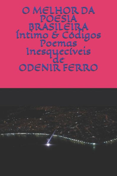 O Melhor Da Poesia Brasileira: Íntimo & Códigos Poemas Inesquecíveis De Odenir Ferro