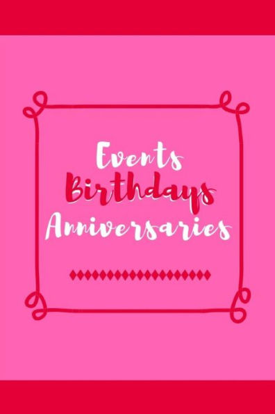 Events Birthdays Anniversaries: Be creative, plan in advance. Never forget weddings, birthdays, annual events, special dates, anniversaries, important ... churches & individuals - red pink cover