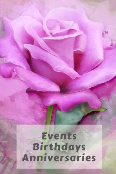 Events Birthdays Anniversaries: Be creative, plan in advance. Never forget weddings, birthdays, annual events, special dates, anniversaries, important ... churches & individuals - pink rose cover