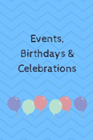Events, Birthdays & Celebrations: Be creative, plan in advance. Never forget weddings, birthdays, annual events, special dates, anniversaries, ... social teams & individuals - blue cover