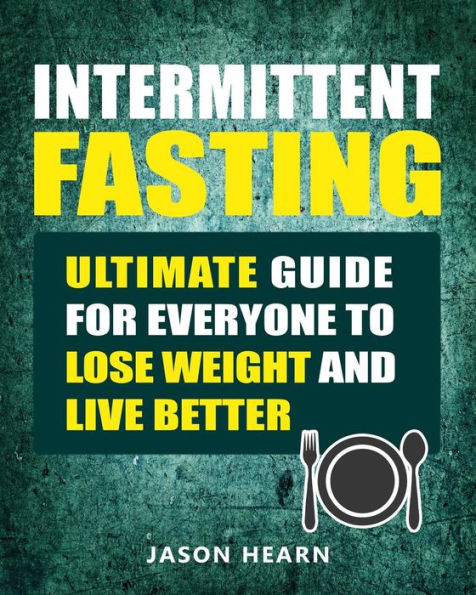 Intermittent Fasting: Ultimate Guide for Everyone to Lose Weight and Live Better