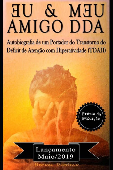 EU & MEU AMIGO DDA - Autobiografia de um portador do Transtorno do Deficit de Atenc?o com Hiperatividade (TDAH): PReVIA DA 2? EDIc?O (Portuguese Edition)