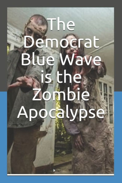 The Democrat Blue Wave Is The Zombie Apocalypse