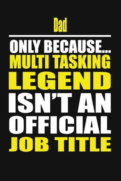 Dad Only Because Multi Tasking Legend Isn't An Official Job Title