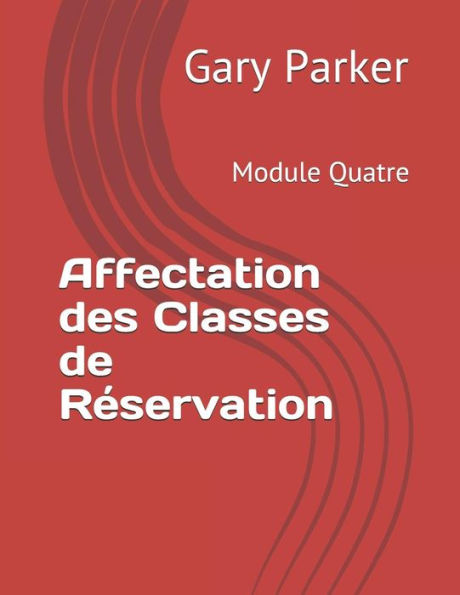 Affectation des Classes de R�servation: Module Quatre (Gestion du chiffre d�affaires dans l�industrie du transport des voyageurs) (Edición francesa)