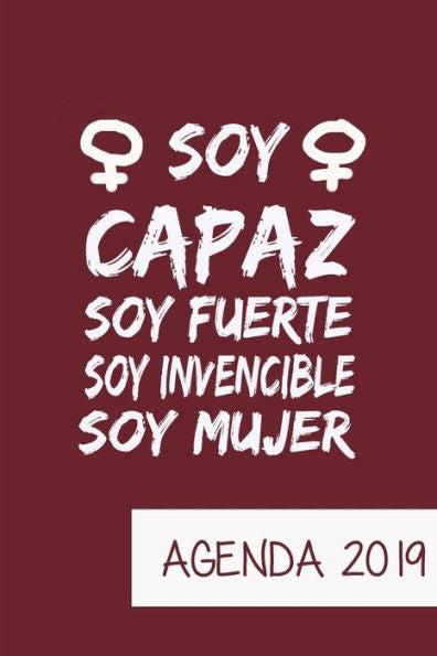 Agenda 2019 Soy Capaz Soy Fuerte Soy Invencible Soy Mujer: Agenda Mensual y Semanal + Organizador I Cubierta con tema de Feminista I Enero 2019 a Diciembre 2019 6 x 9in (Spanish Edition) - 9781794504851