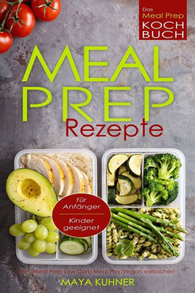 Meal Prep Rezepte Das Meal Prep Kochbuch Incl. Meal Prep Low Carb F?r Anf?nger Kinder Geeignet Meal Prep Vegan Vorkochen
