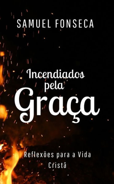 Incendiados pela Graca: Reflexões para a vida cristã (Portuguese Edition)