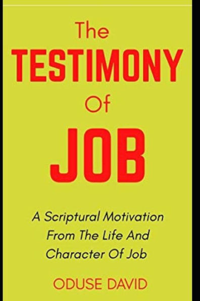 The Testimony Of Job : A Scriptural Motivation From The Life And Character Of Job