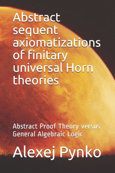 Abstract sequent axiomatizations of finitary universal Horn theories: Abstract Proof Theory versus General Algebraic Logic