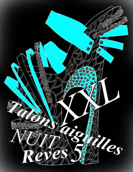 Talons Aiguilles Reves Nuit Xxl 5: Coloriages Pour Adultes_Coloriage Anti-Stress
