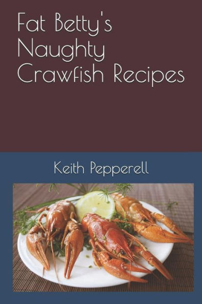 Fat Betty's Naughty Crayfish Recipes: Suck the Head!