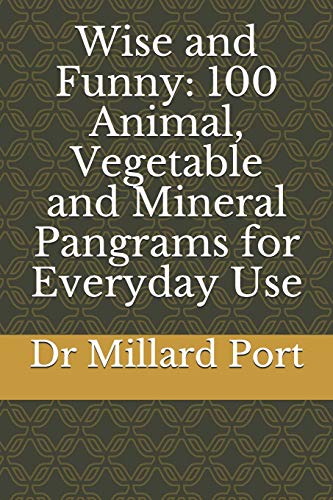 Wise and Funny : 100 Animal, Vegetable and Mineral Pangrams for Everyday Use