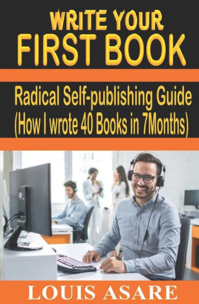 Write Your First Book: Radical Self-Publishing Guide (How I Wrote 40 Books In 7 Months)