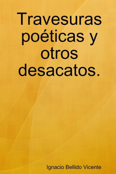 Travesuras Po?ticas Y Otros Desacatos.