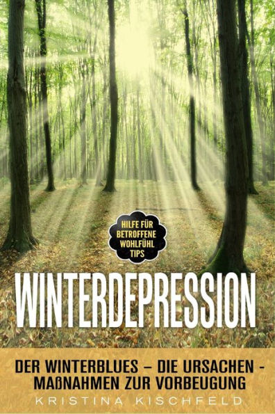 Winterdepression : Der Winterblues - Die Ursachen - Ma?nahmen Zur Vorbeugung - Hilfe F?r Betroffene - Wohlf?hl Tips