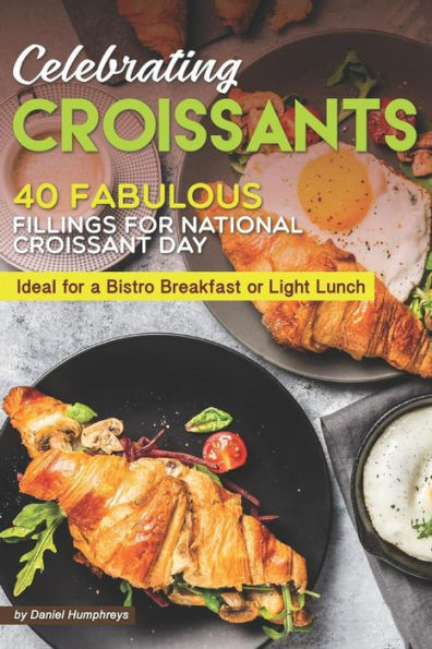 Celebrando los croissants: 40 rellenos fabulosos para el Día Nacional del Croissant: ideal para un desayuno de bistró o un almuerzo ligero