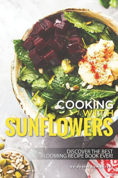 Cooking with Sunflowers: Discover the Best Blooming Recipe Book Ever!