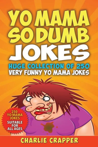 Yo Mama So Dumb: 250 Of The Best Yo Mama So Dumb Jokes