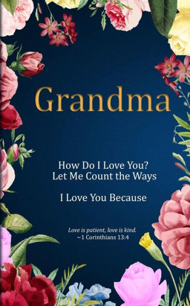 GRANDMA: How Do I Love You? Let Me Count the Ways. I Love You Because: Love is Patient, Love is Kind.