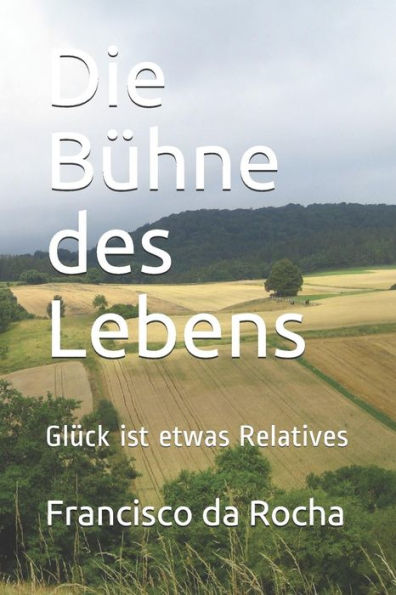 Die B?hne des Lebens: Gl?ck ist etwas Relatives (German Edition)