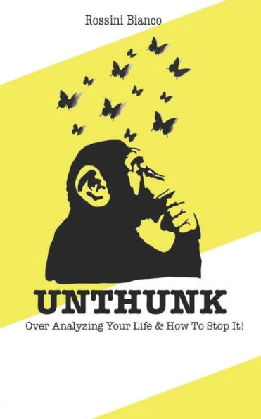 Unthunk: Over Analyzing Your Life & How To Stop It!