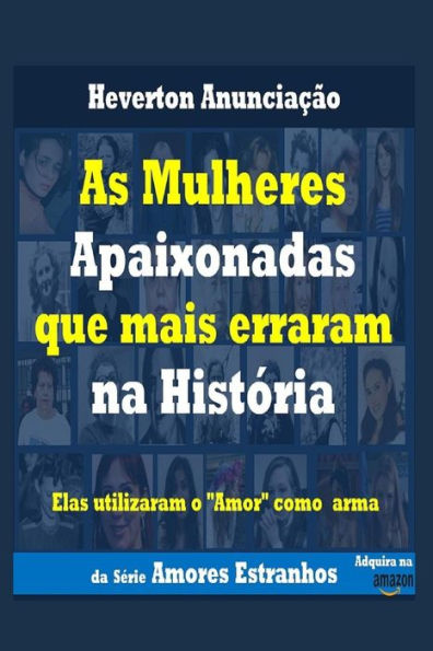 As Mulheres Apaixonadas que mais Erraram na Hist�ria: Elas utilizaram o Amor como arma (Amores Estranhos) (Portuguese Edition)
