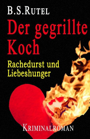 Der gegrillte Koch: Rachedurst und Liebeshunger (German Edition)
