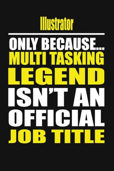 Illustrator Only Because Multi Tasking Legend Isn't An Official Job Title