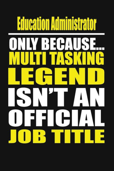 Education Administrator Only Because Multi Tasking Legend Isn't An Official Job Title