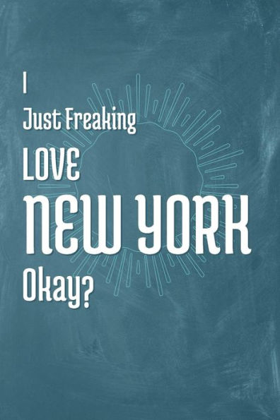 I Just Freaking Love New York Okay?