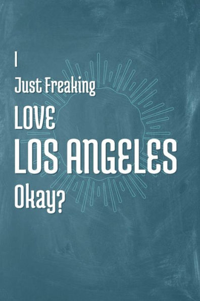 I Just Freaking Love Los Angeles Okay?